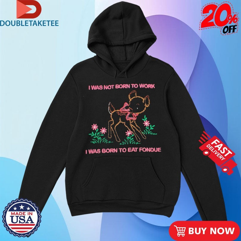 Official Aiden Arata I Was Not Born To Work I Was Born To Eat Fondue Lamb Shirts