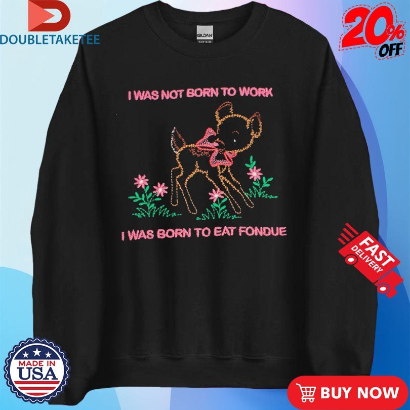 Official Aiden Arata I Was Not Born To Work I Was Born To Eat Fondue Lamb Shirts