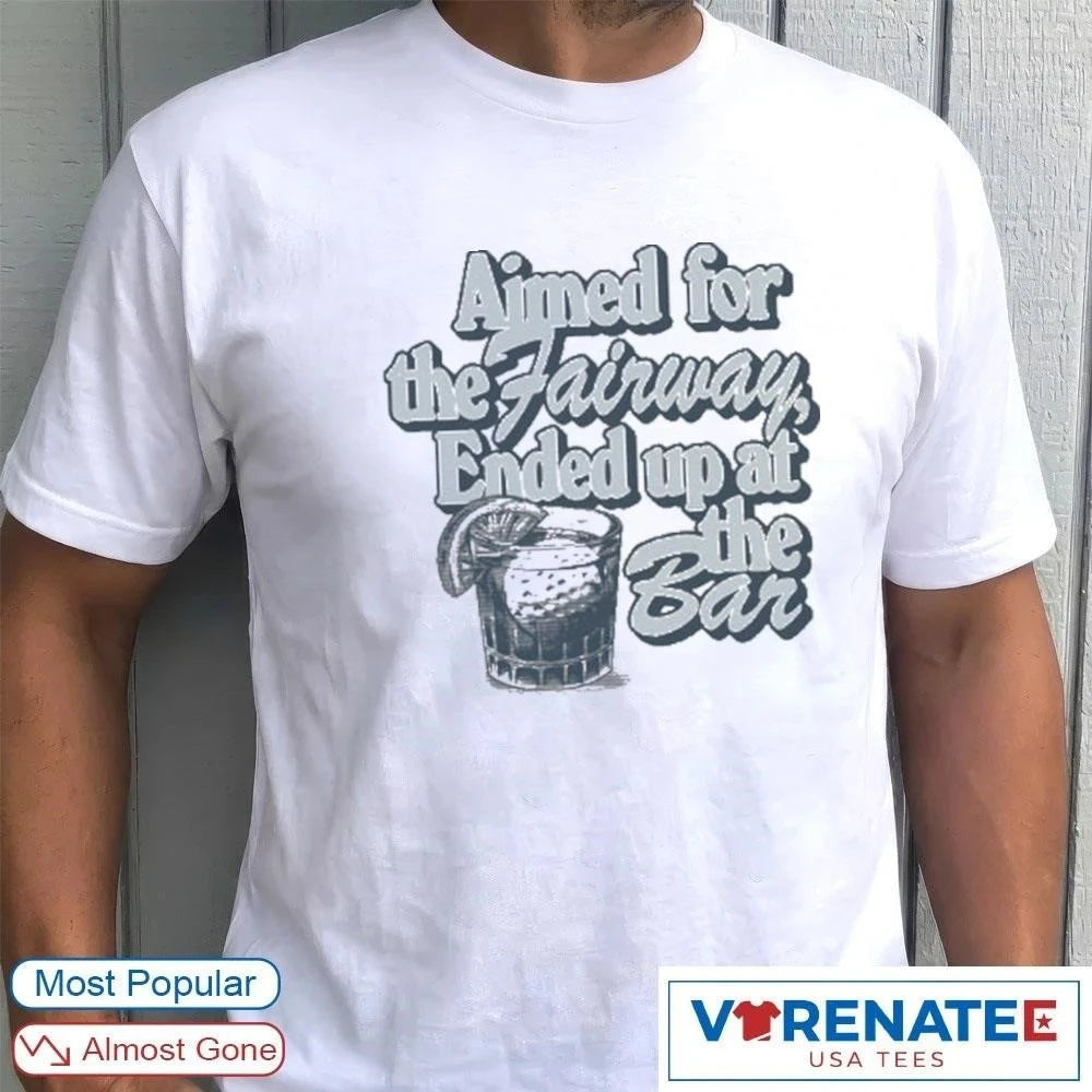 Official Aimed For The Fairway Ended Up At The Bar 2026 T-Shirt