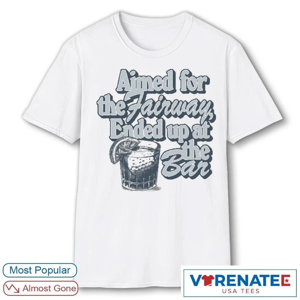 Official Aimed For The Fairway Ended Up At The Bar 2026 T-Shirt