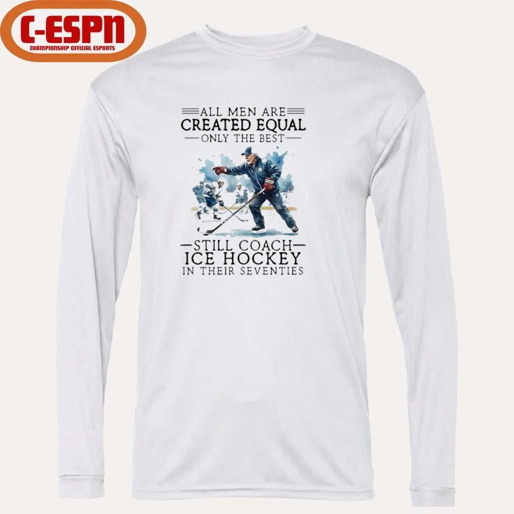Official All Men Are Created Equal, Only The Best Still Coach Ice Hockey In Their Seventies Shirt