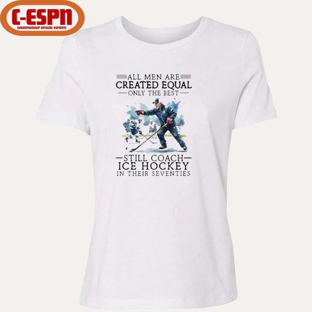 Official All Men Are Created Equal, Only The Best Still Coach Ice Hockey In Their Seventies Shirt