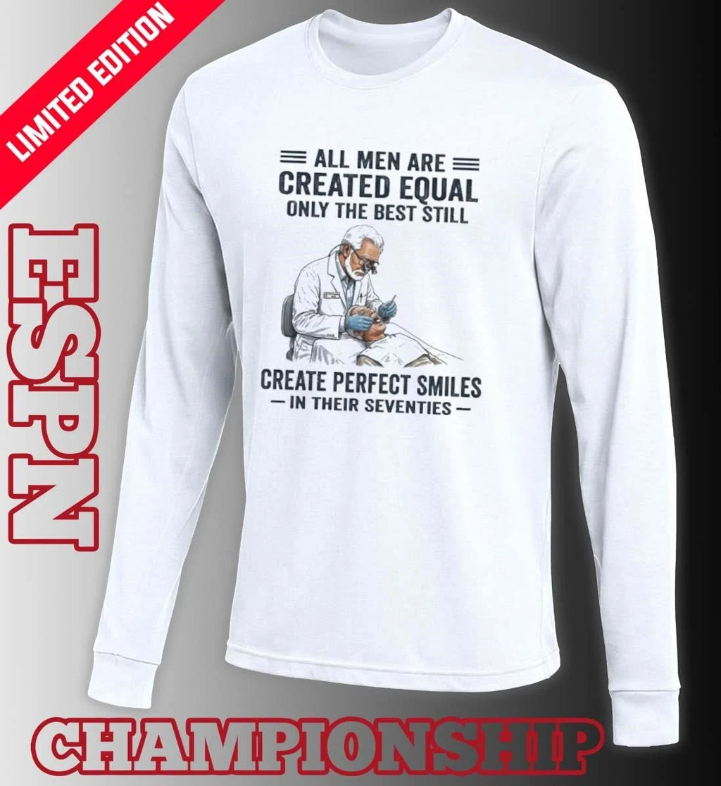 Official All Men Are Created Equal Only The Best Still Create Perfect Smiles In Their Seventies Shirt