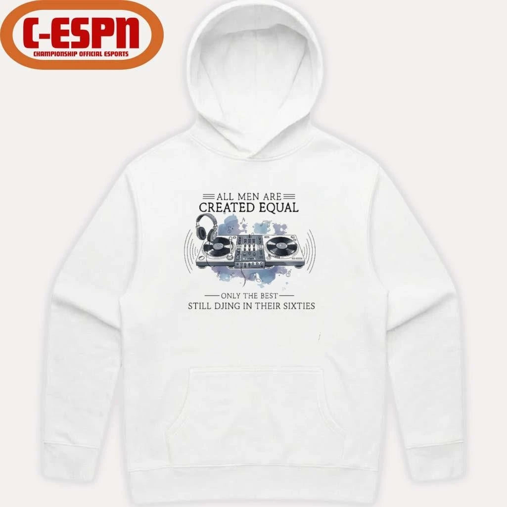 Official All Men Are Created Equal, Only The Best Still DJing In Their Sixties T-Shirt