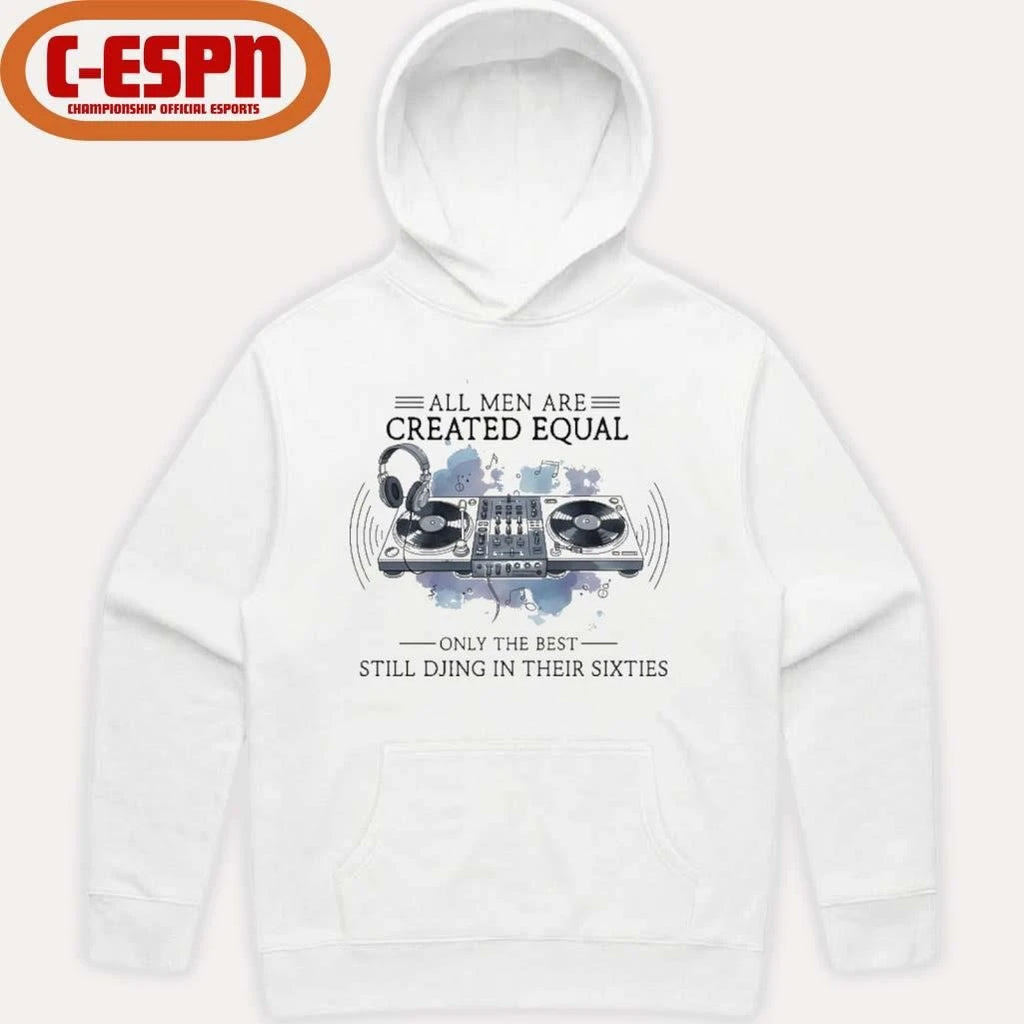 Official All Men Are Created Equal, Only The Best Still DJing In Their Sixties Shirt
