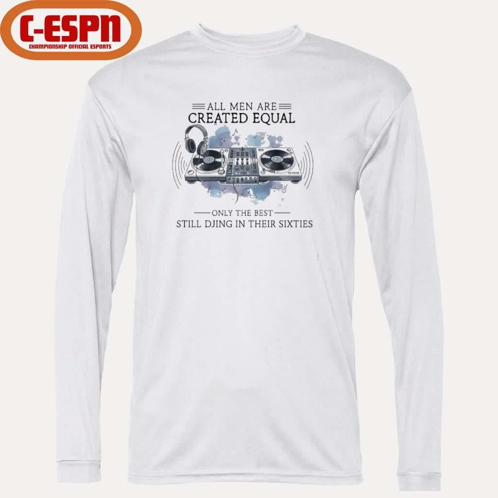 Official All Men Are Created Equal, Only The Best Still DJing In Their Sixties T-Shirt