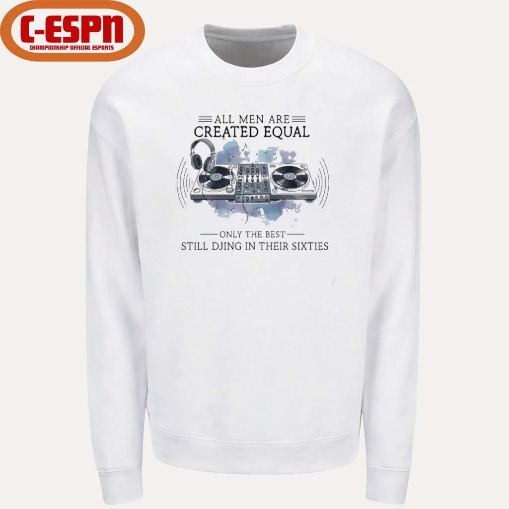 Official All Men Are Created Equal, Only The Best Still DJing In Their Sixties T-Shirt