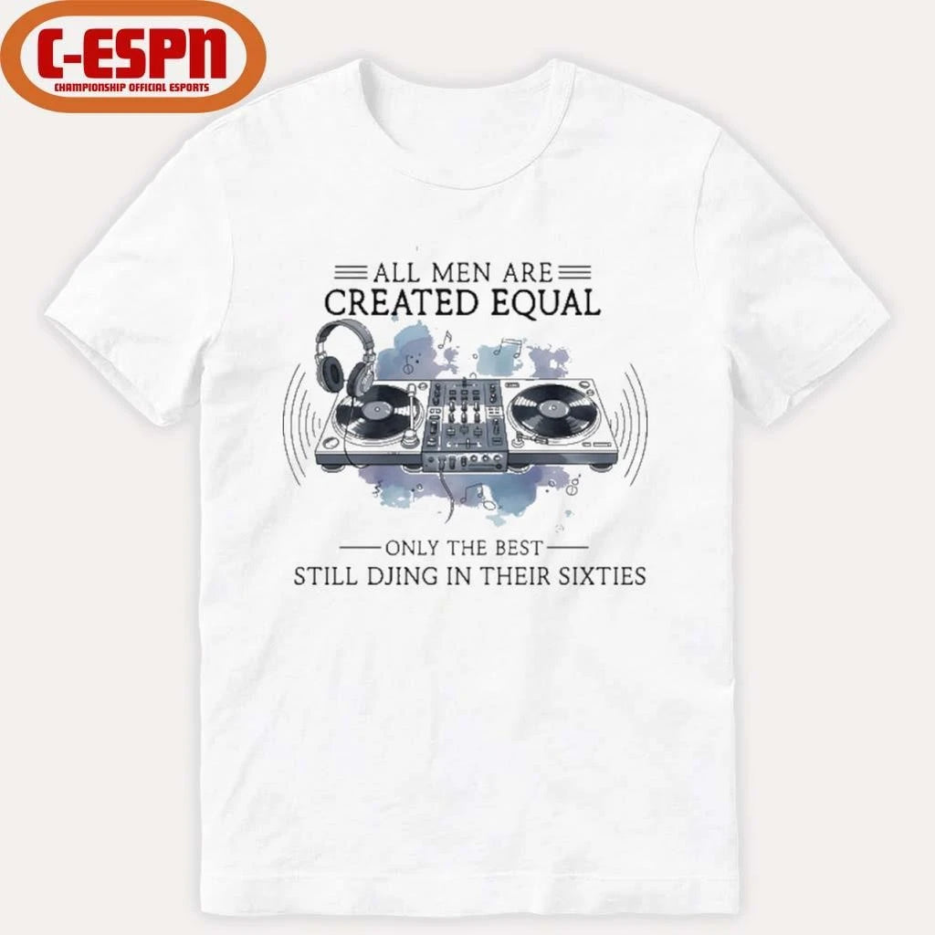 Official All Men Are Created Equal, Only The Best Still DJing In Their Sixties Shirt