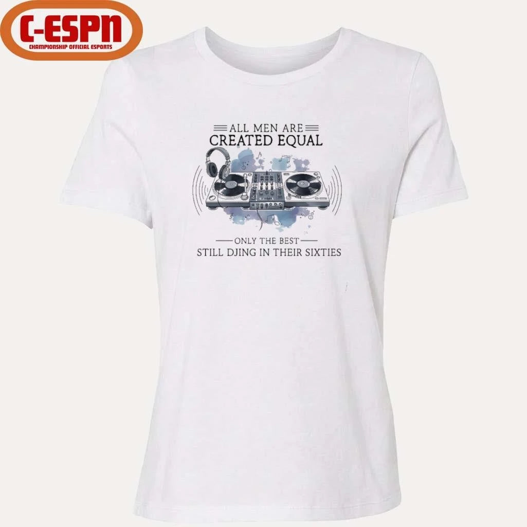 Official All Men Are Created Equal, Only The Best Still DJing In Their Sixties T-Shirt