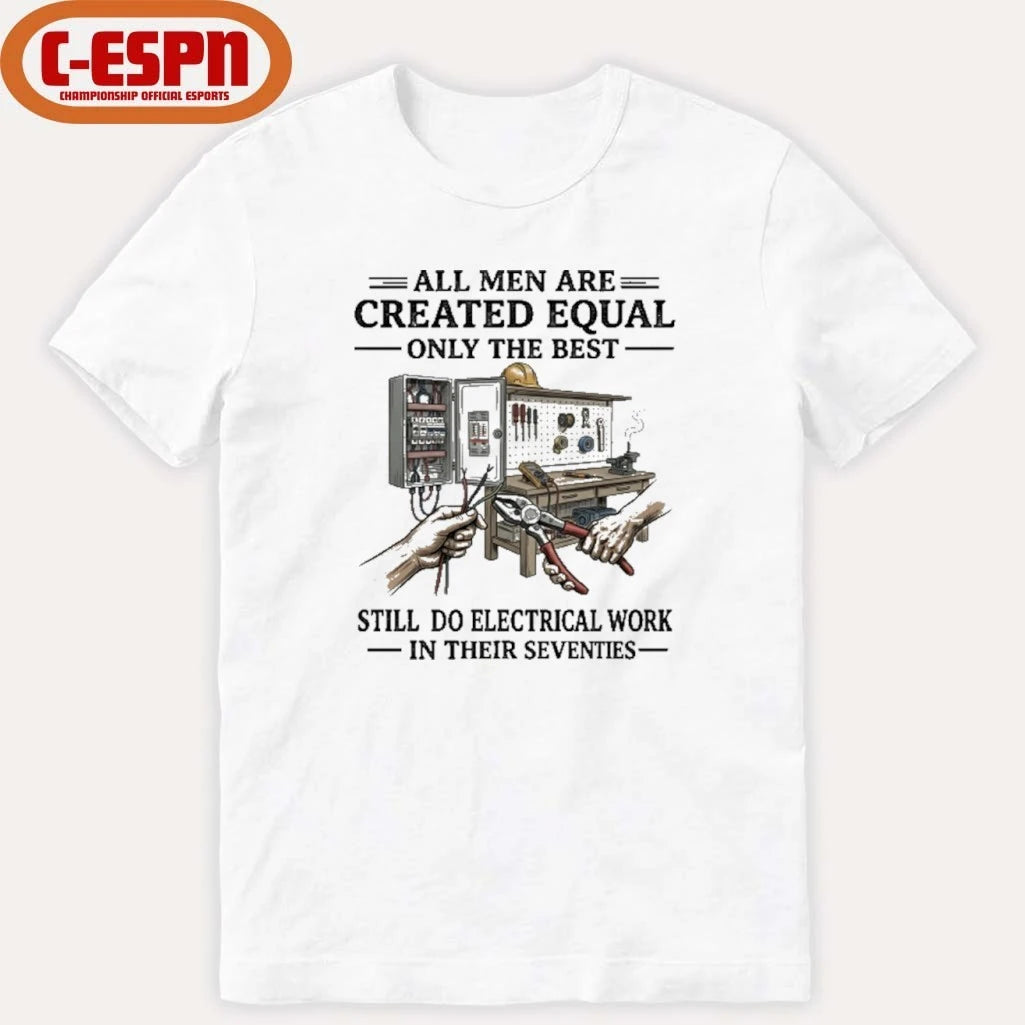 Official All Men Are Created Equal Only The Best Still Do Electrical Work In Their Seventies Shirt