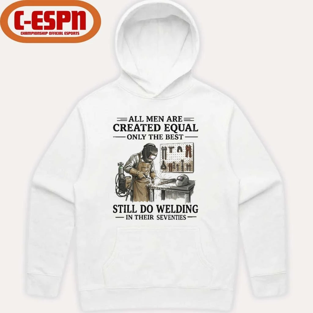 Official All Men Are Created Equal Only The Best Still Do Welding In Their Seventies Shirt