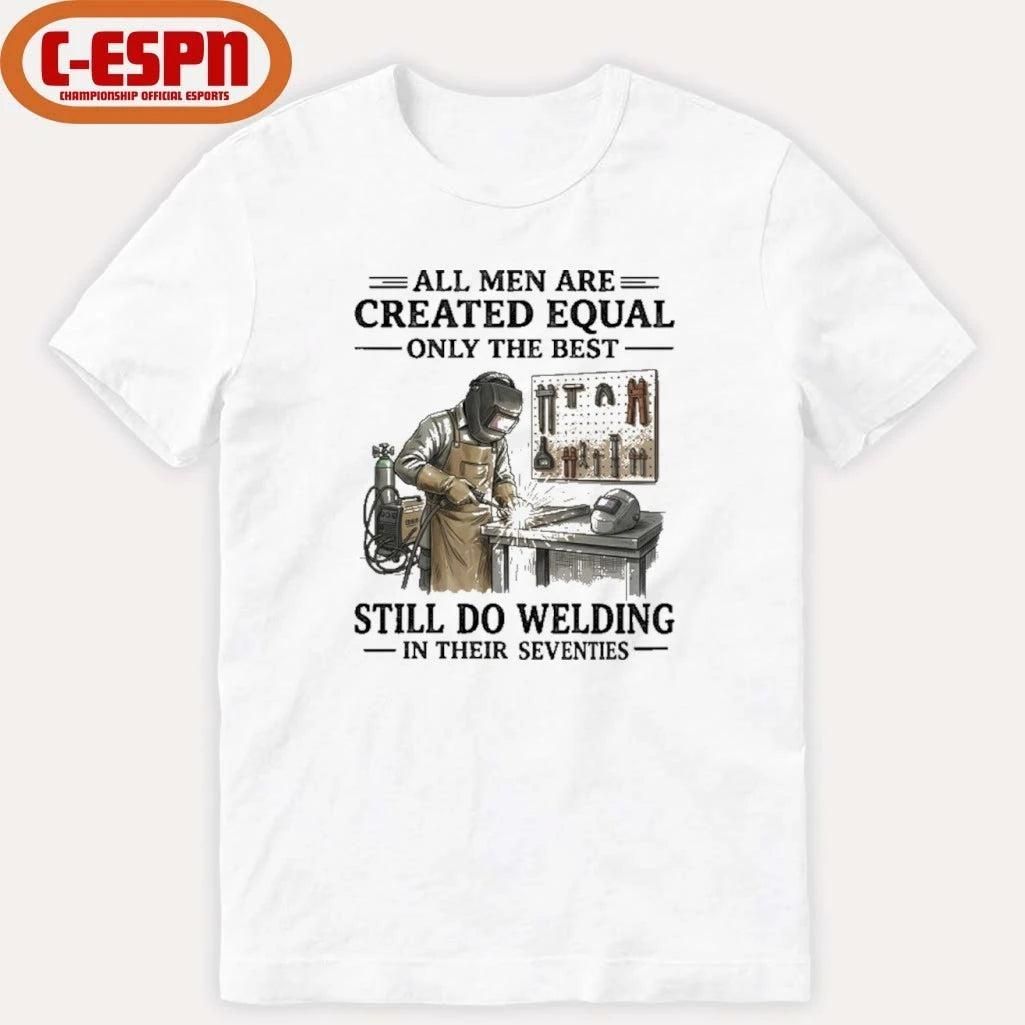Official All Men Are Created Equal Only The Best Still Do Welding In Their Seventies Shirt