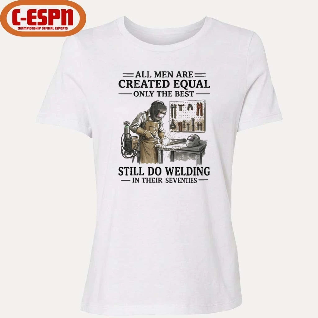 Official All Men Are Created Equal Only The Best Still Do Welding In Their Seventies Shirt