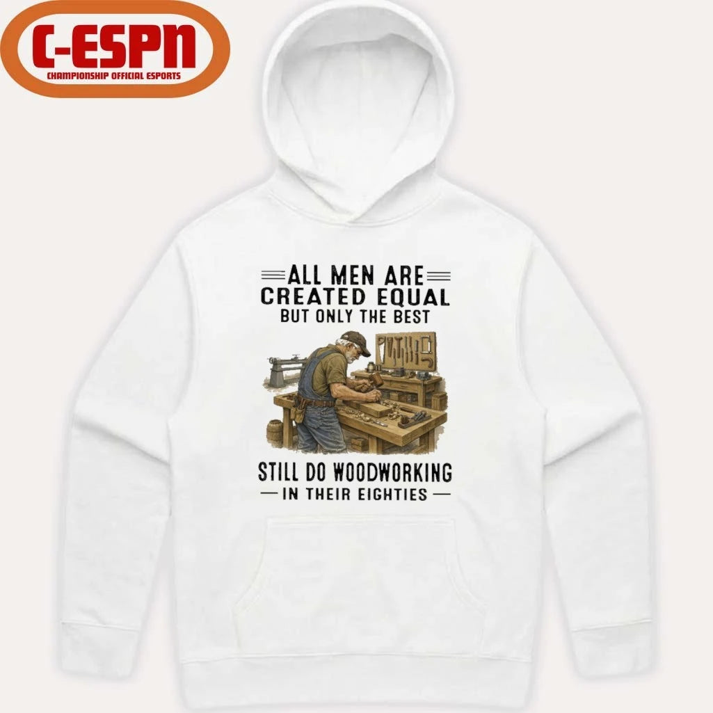 Official All Men Are Created Equal Only The Best Still Do Woodworking In Their Eighties Shirt