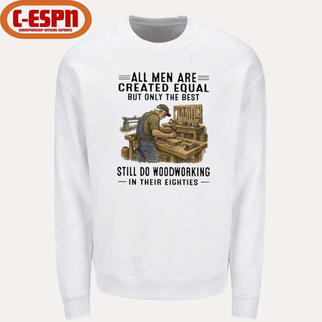 Official All Men Are Created Equal Only The Best Still Do Woodworking In Their Eighties Shirt