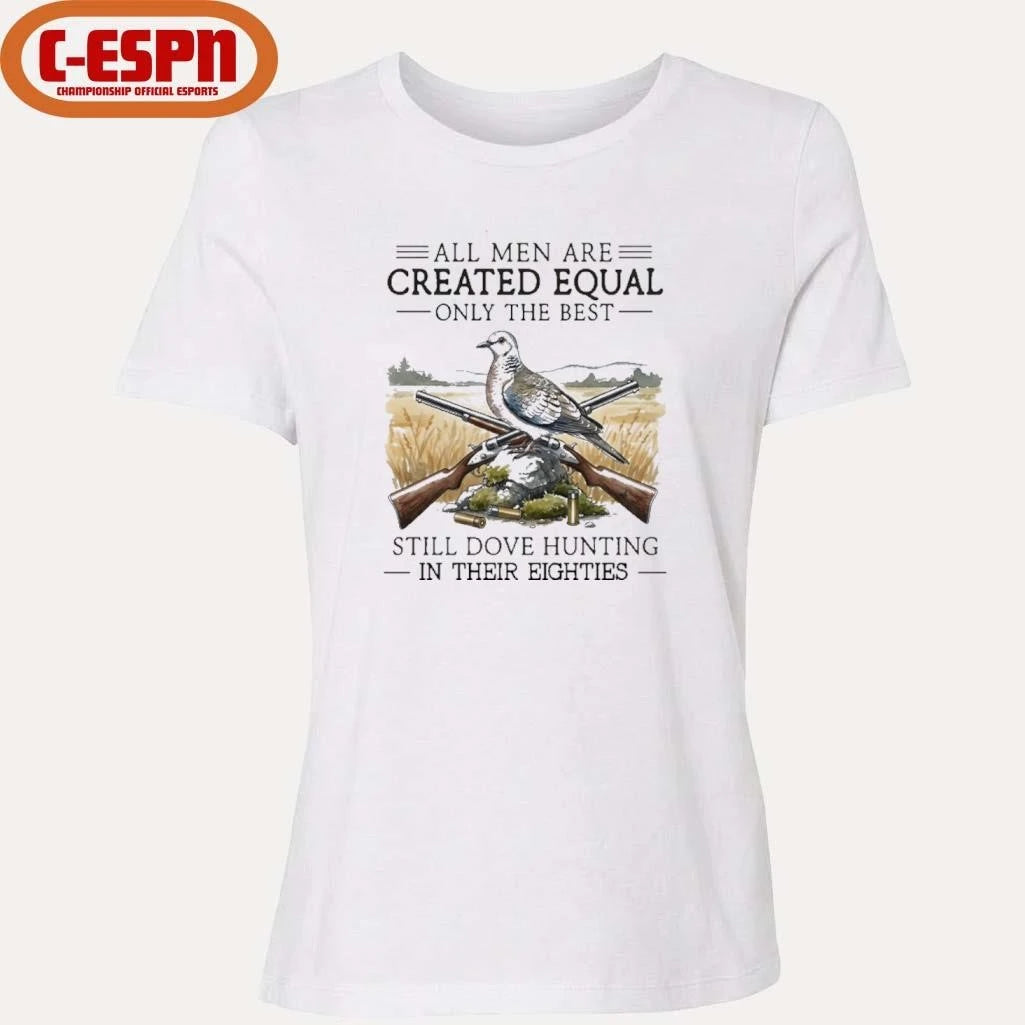 Official All Men Are Created Equal Only The Best Still Dove Hunting In Their Eighties Shirt