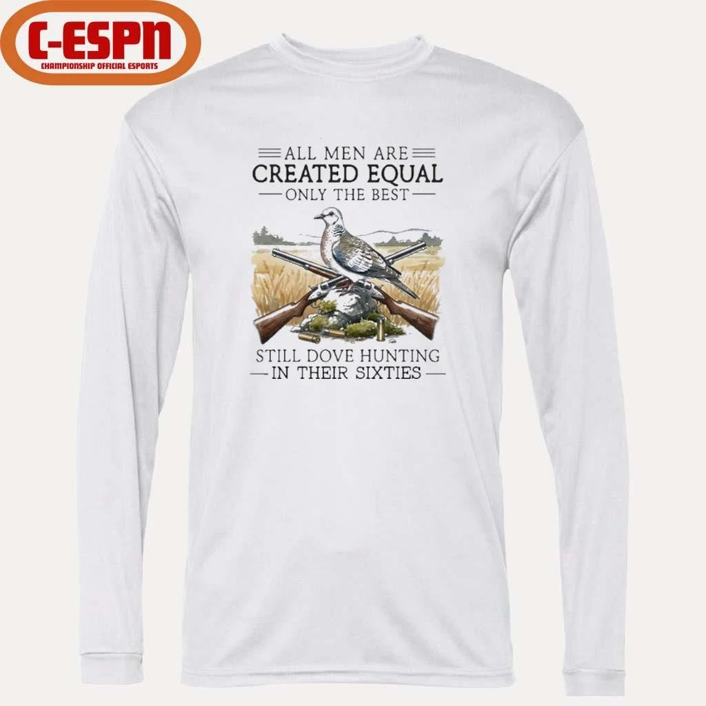 Official All Men Are Created Equal Only The Best Still Dove Hunting In Their Sixties Shirt