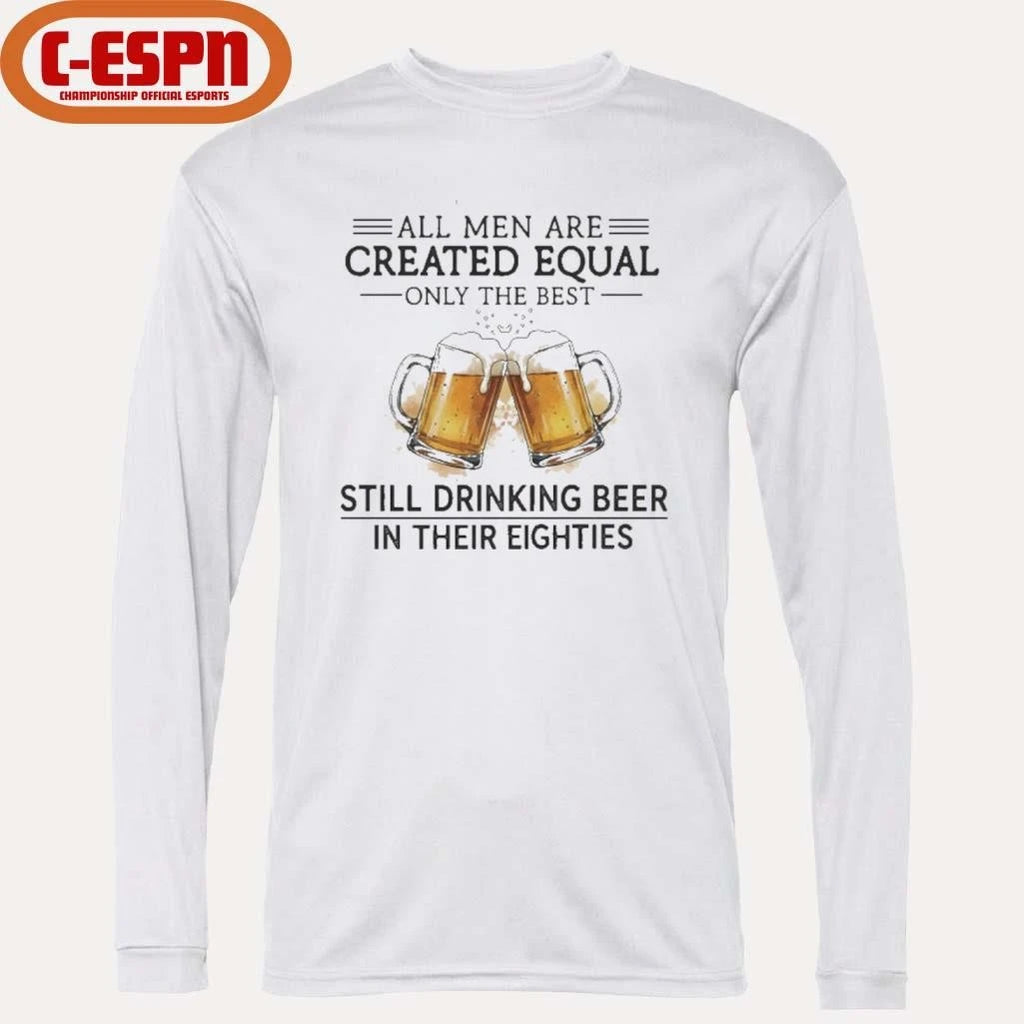 Official All Men Are Created Equal Only The Best Still Drinking Beer In Their Eighties Shirt