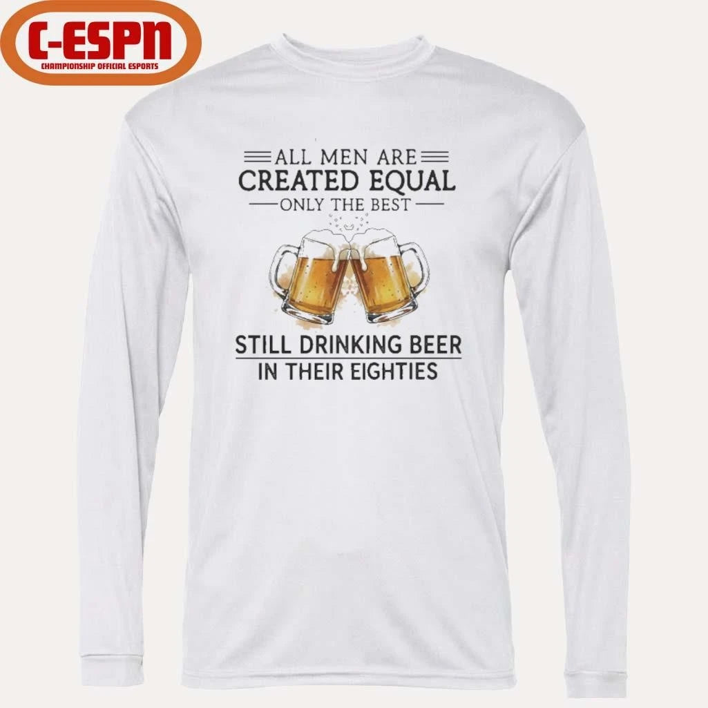 Official All Men Are Created Equal Only The Best Still Drinking Beer In Their Eighties Shirt