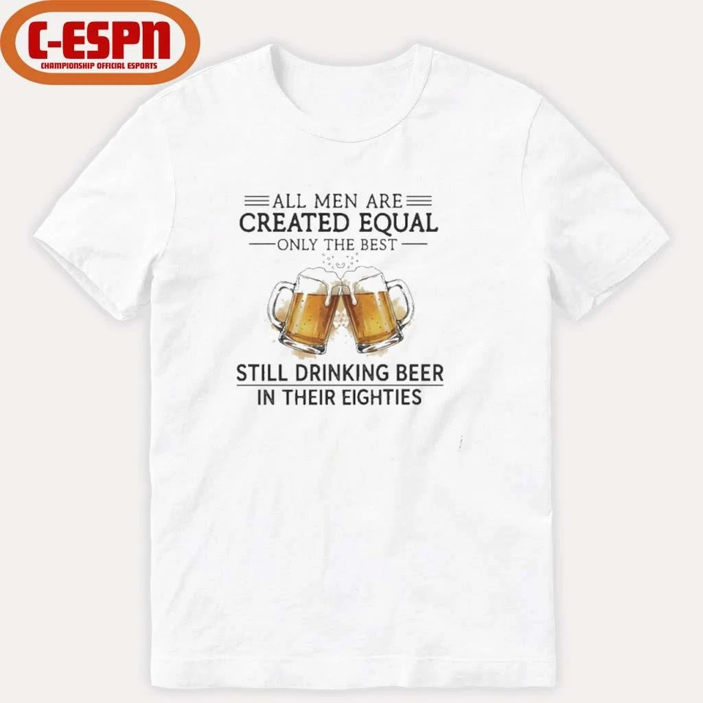 Official All Men Are Created Equal Only The Best Still Drinking Beer In Their Eighties T-Shirt
