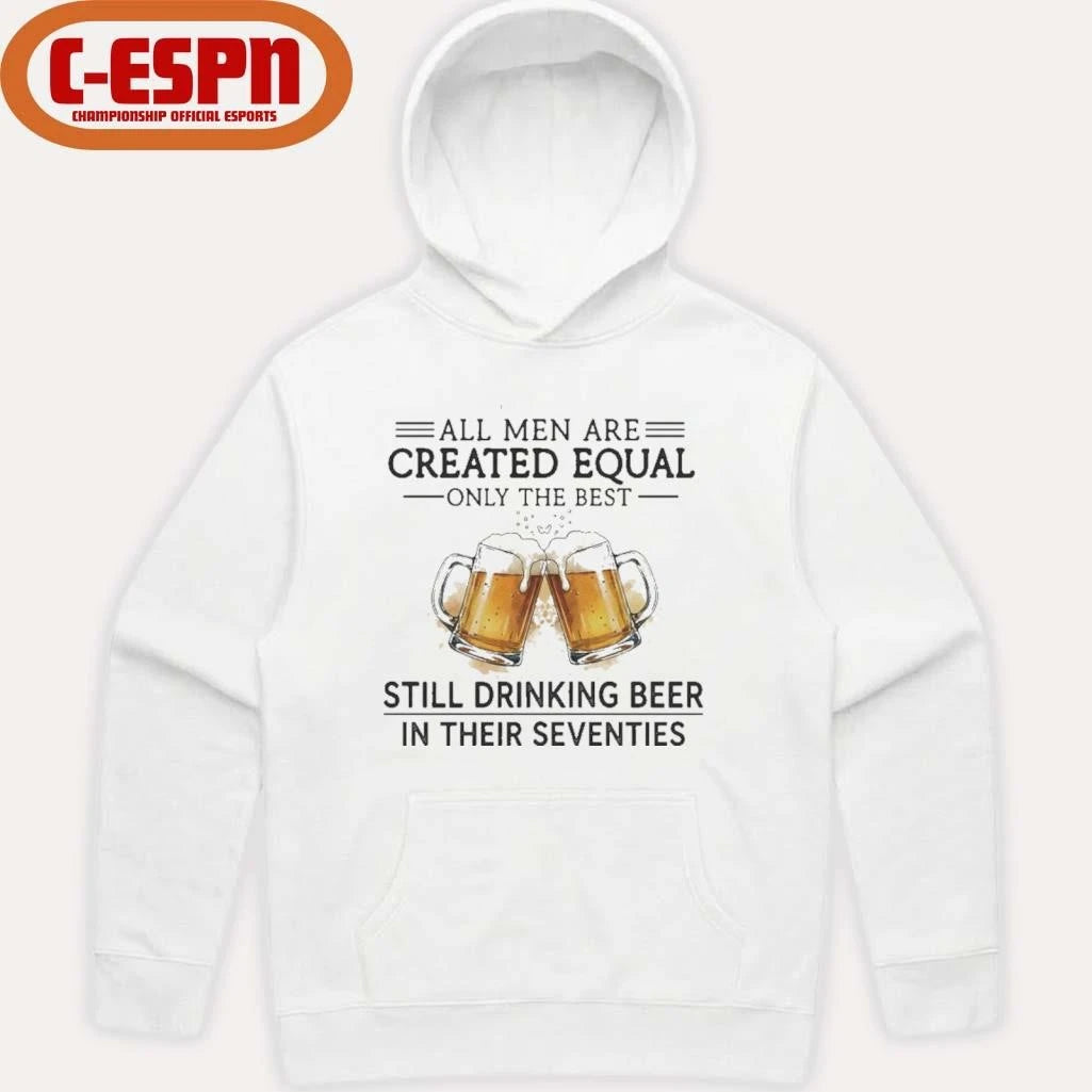 Official All Men Are Created Equal Only The Best Still Drinking Beer In Their Seventies Shirt