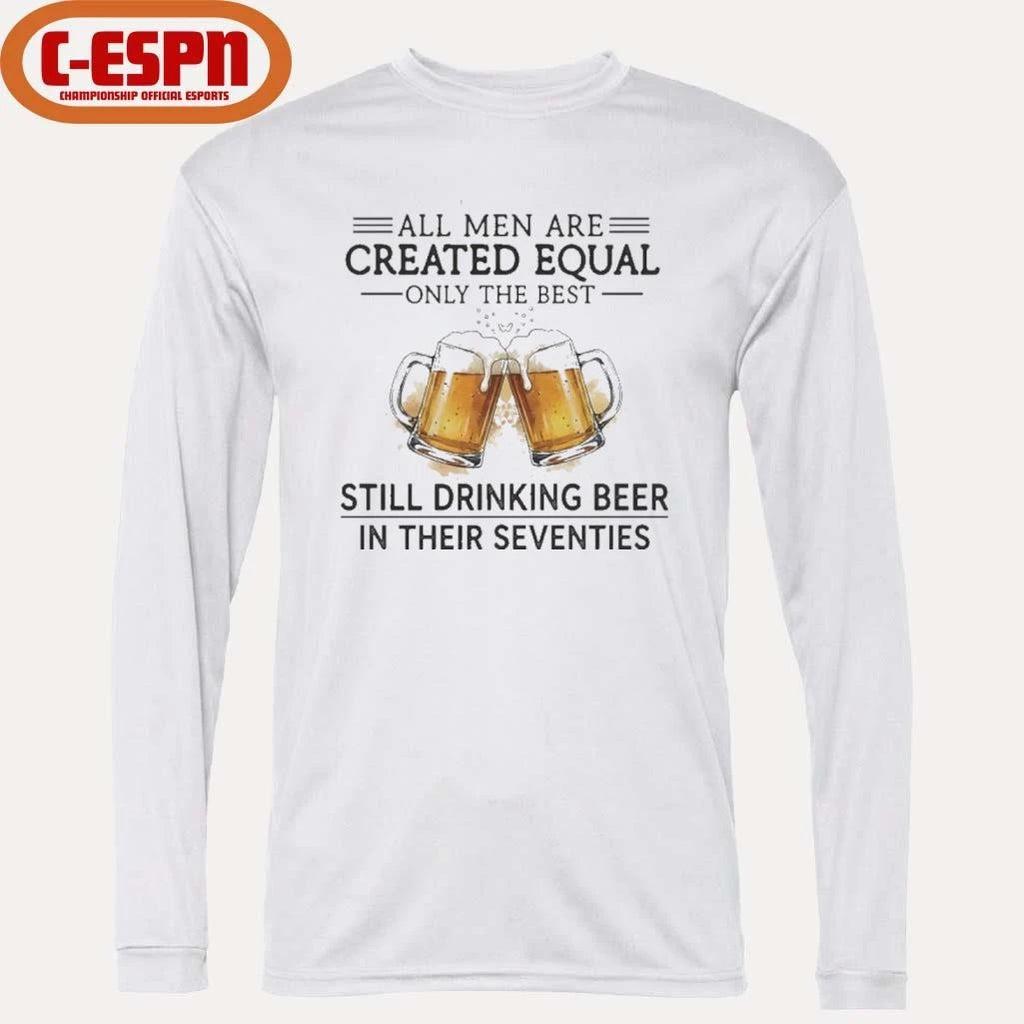 Official All Men Are Created Equal Only The Best Still Drinking Beer In Their Seventies Shirt