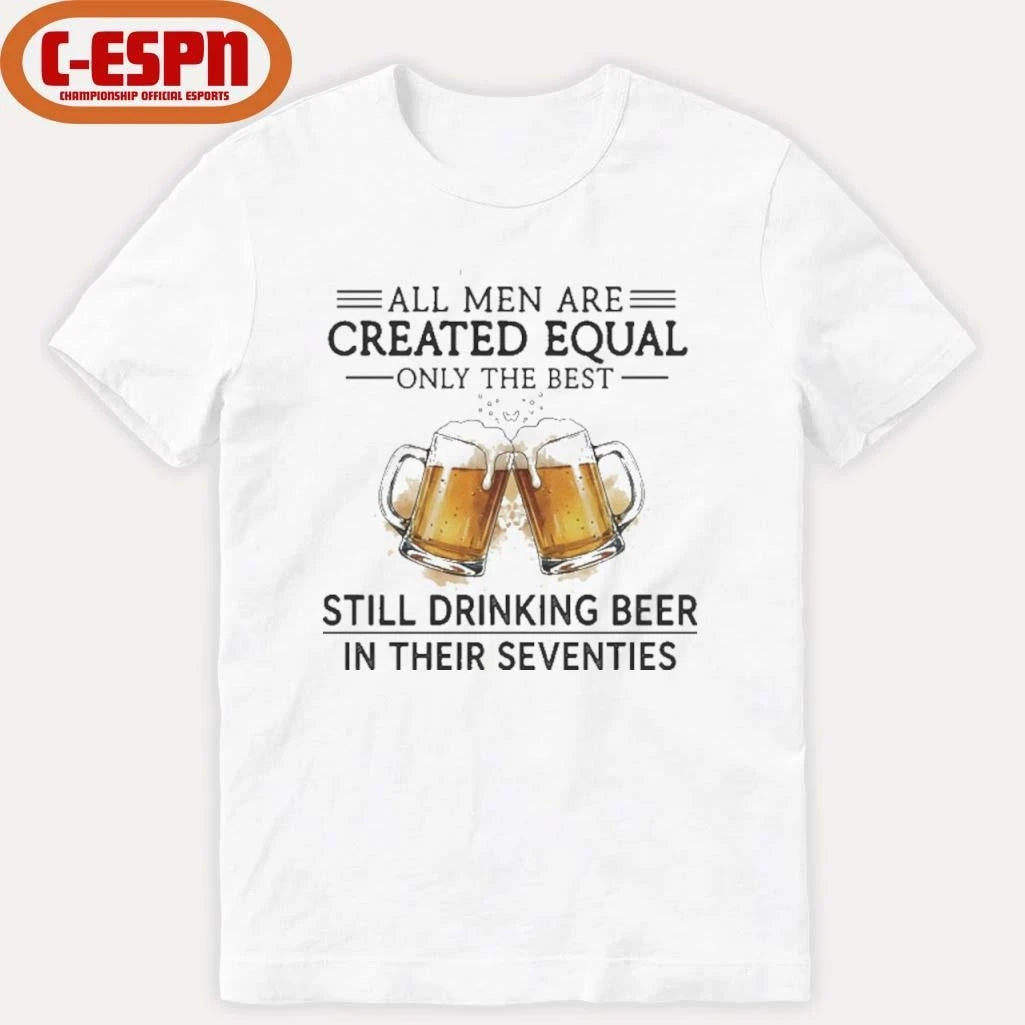 Official All Men Are Created Equal Only The Best Still Drinking Beer In Their Seventies Shirt