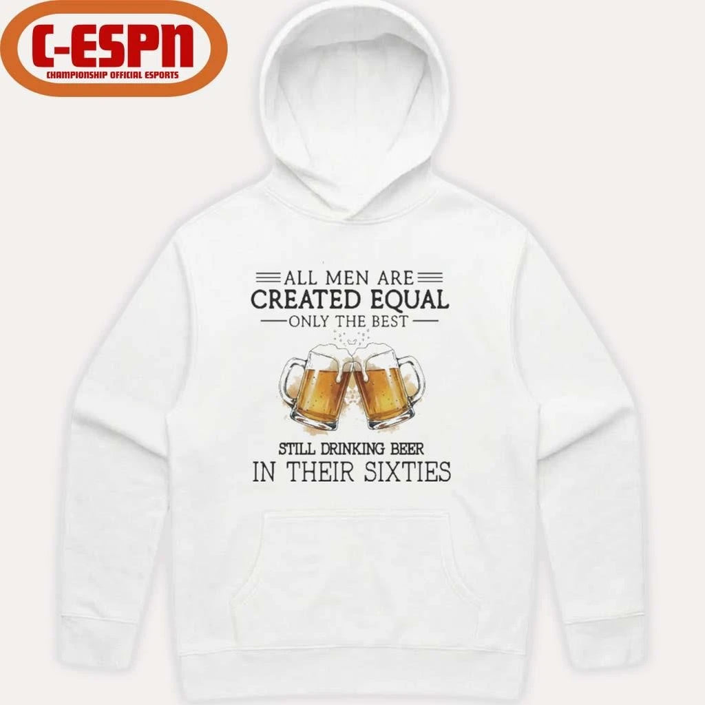 Official All Men Are Created Equal Only The Best Still Drinking Beer In Their Sixties Shirt