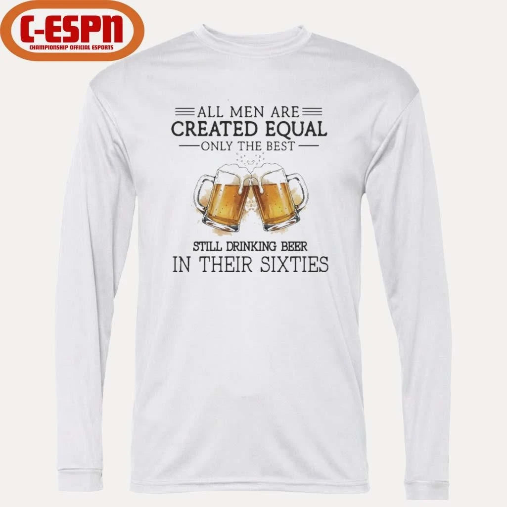 Official All Men Are Created Equal Only The Best Still Drinking Beer In Their Sixties Shirt