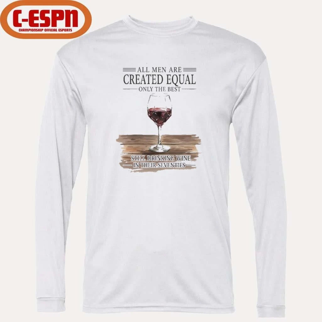 Official All Men Are Created Equal Only The Best Still Drinking Wine In Their Seventies Shirt