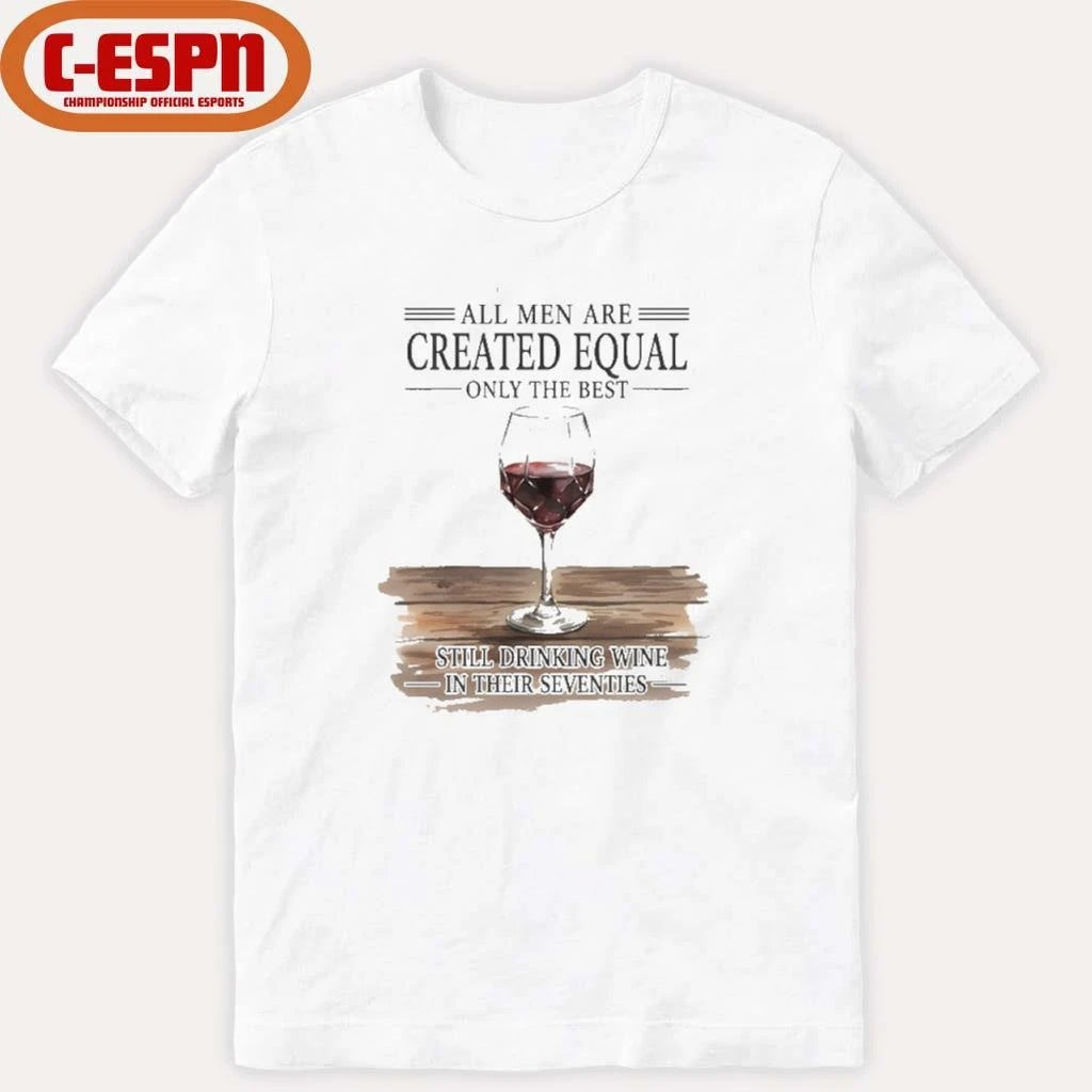 Official All Men Are Created Equal Only The Best Still Drinking Wine In Their Seventies Shirt