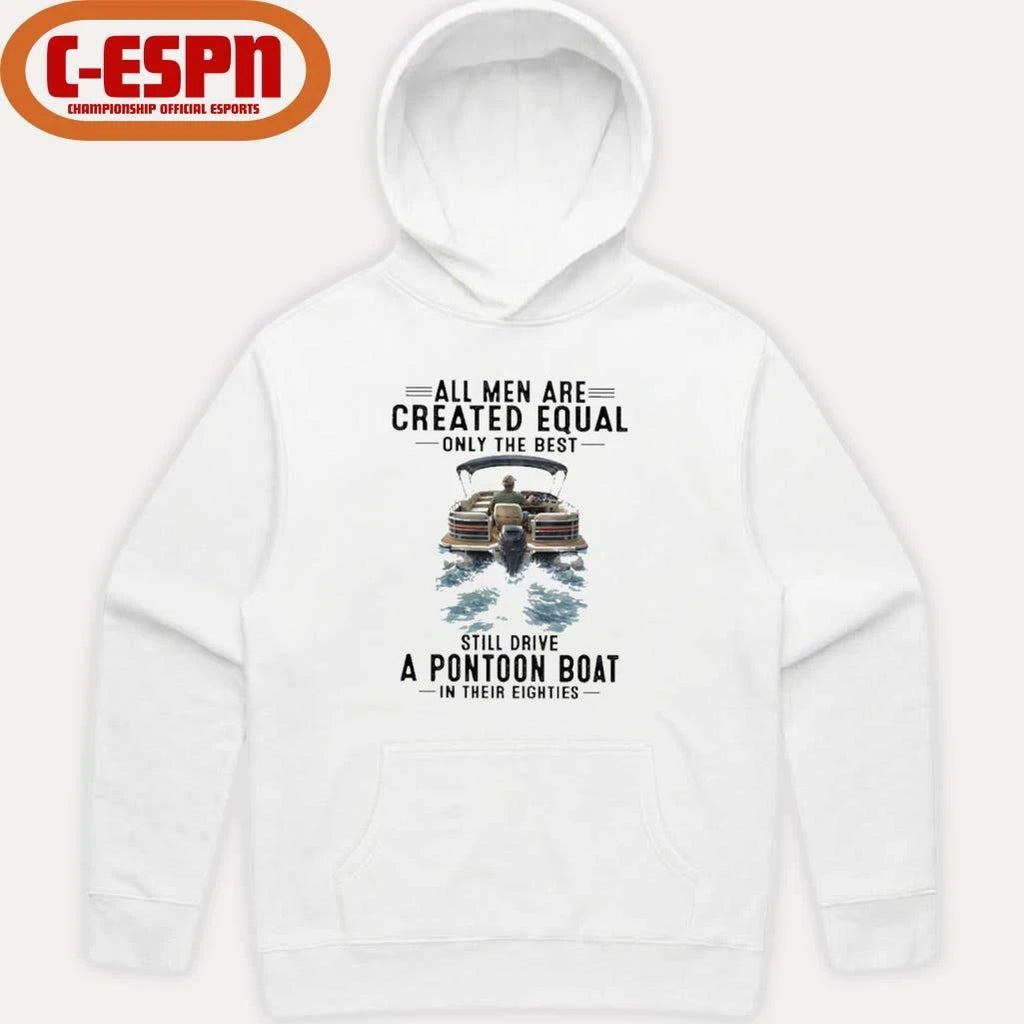 Official All Men Are Created Equal Only The Best Still Drive A Pontoon Boat In Their Eighties Shirt