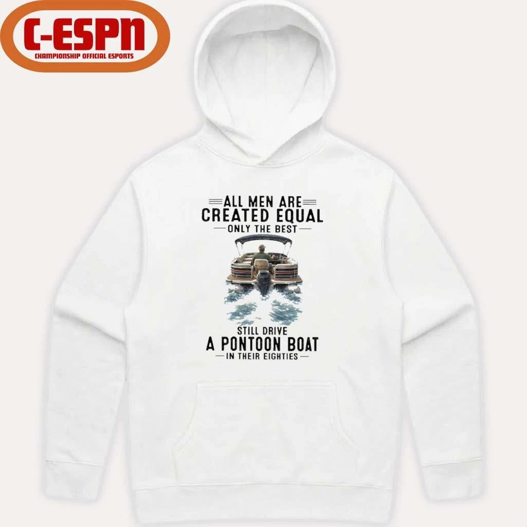 Official All Men Are Created Equal Only The Best Still Drive A Pontoon Boat In Their Eighties Shirt