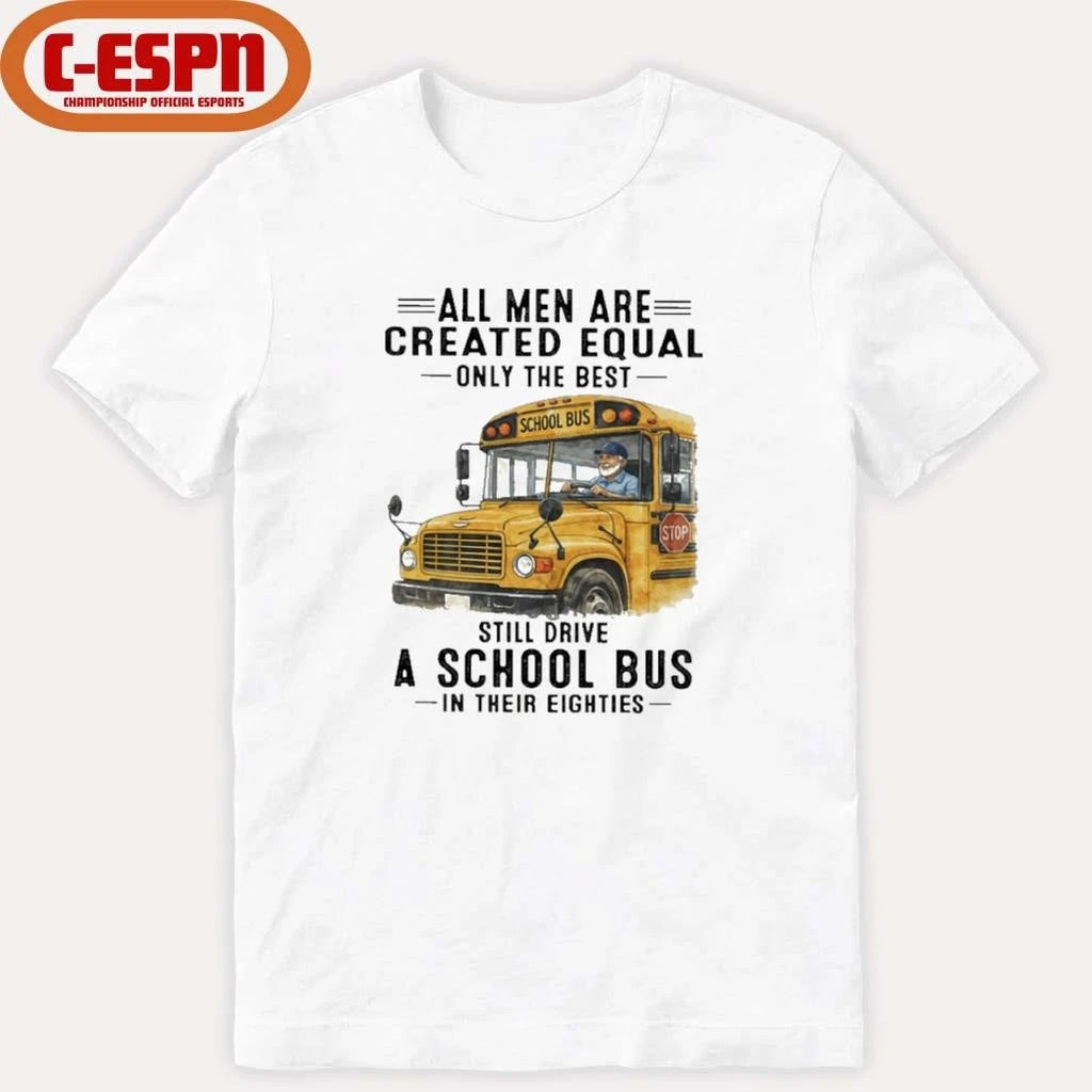 Official All Men Are Created Equal Only The Best Still Drive A School Bus In Their Eighties Classic T-Shirt