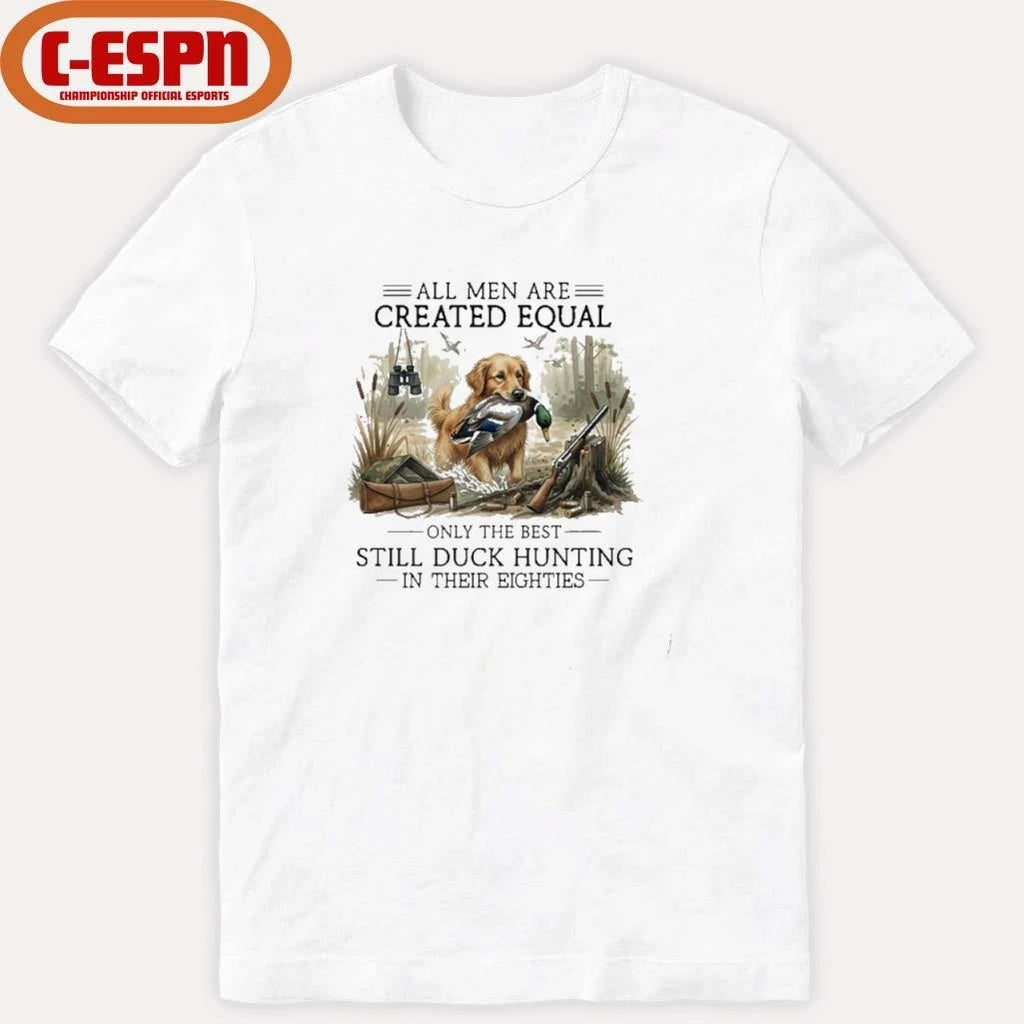 Official All Men Are Created Equal, Only The Best Still Duck Hunting In Their Eighties T-Shirt