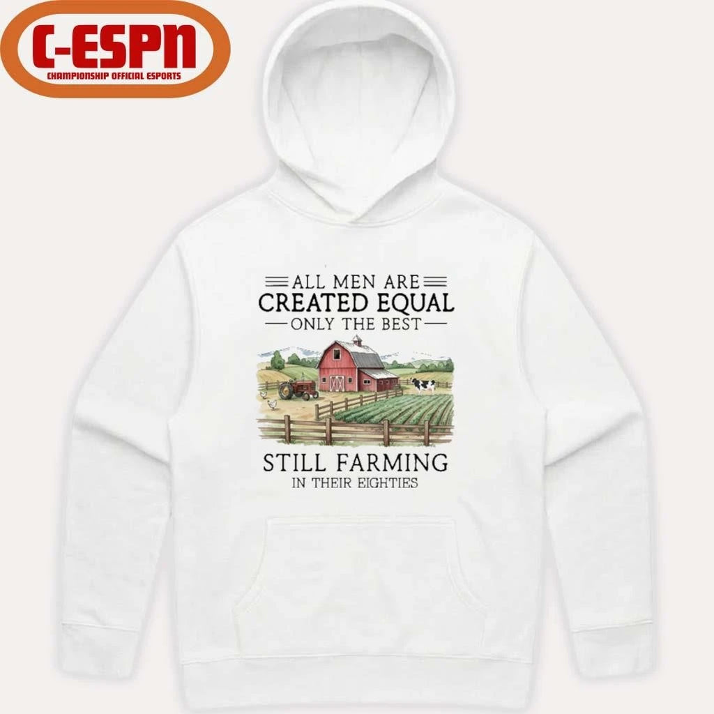 Official All Men Are Created Equal, Only The Best Still Farming In Their Eighties Shirt