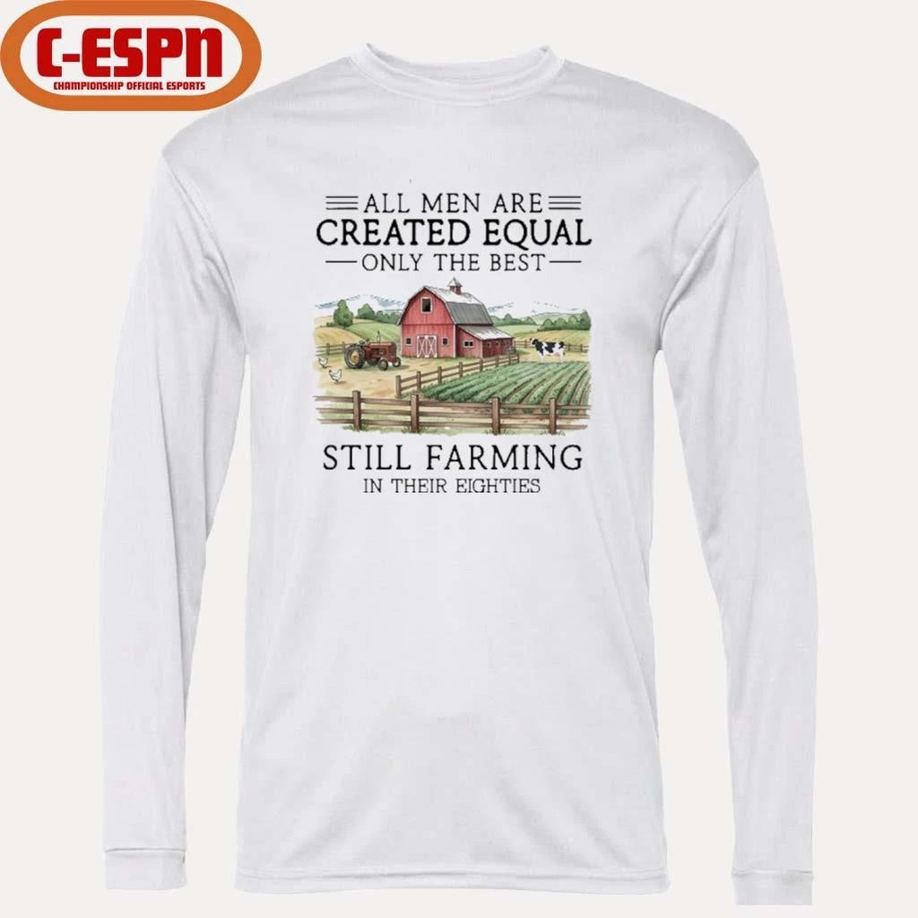 Official All Men Are Created Equal, Only The Best Still Farming In Their Eighties Shirt