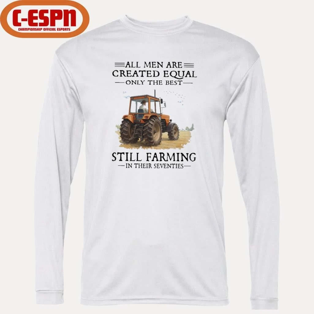 Official All Men Are Created Equal Only The Best Still Farming In Their Seventies T-Shirt