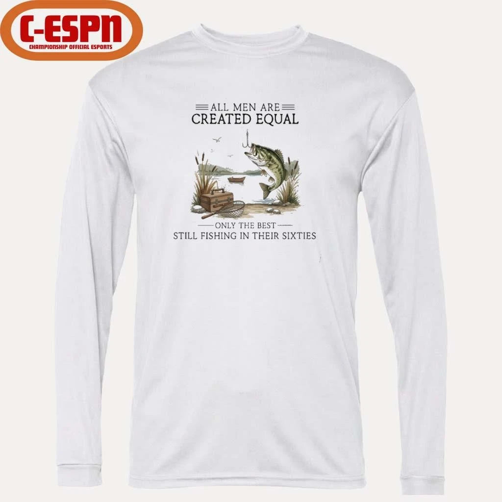 Official All Men Are Created Equal, Only The Best Still Fishing In Their Sixties T-Shirt