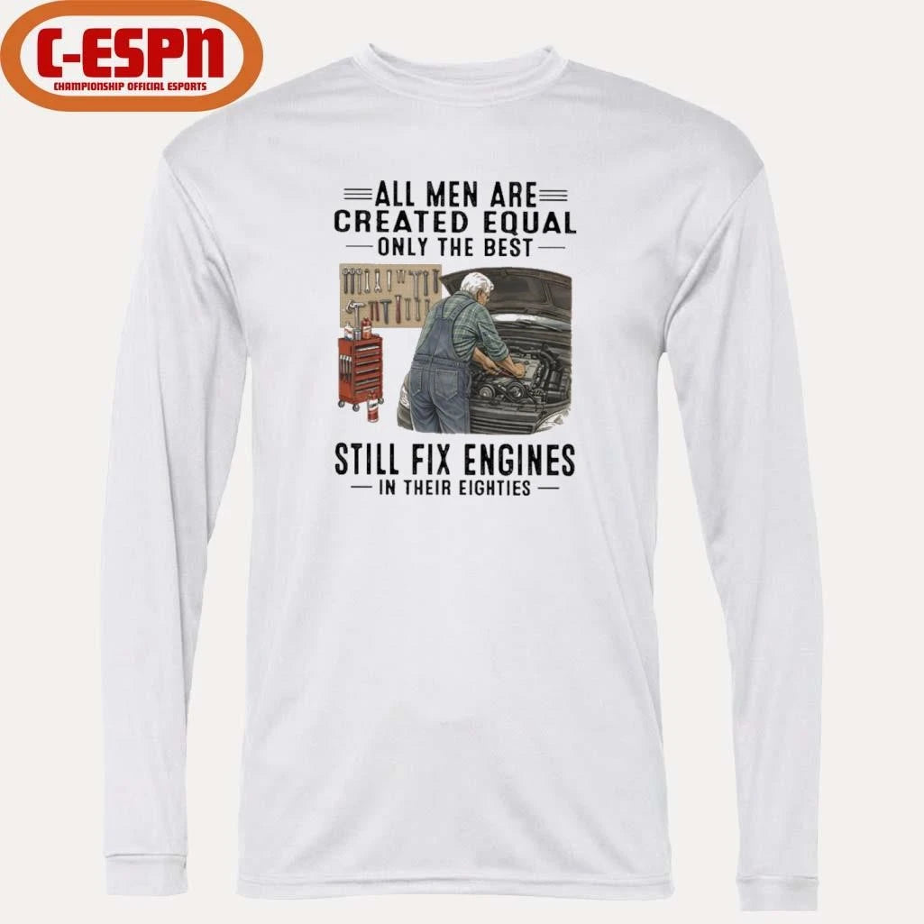 Official All Men Are Created Equal Only The Best Still Fix Engines In Their Eighties Shirt