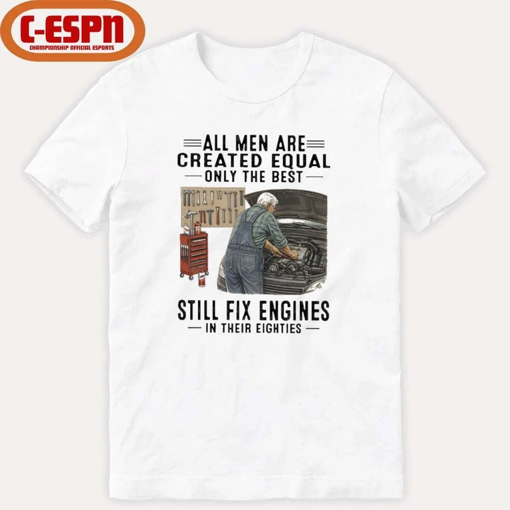 Official All Men Are Created Equal Only The Best Still Fix Engines In Their Eighties Shirt