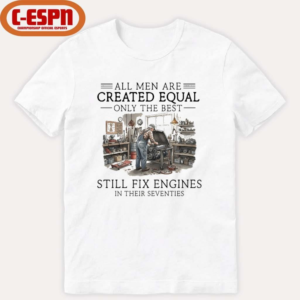 Official All Men Are Created Equal Only The Best Still Fix Engines In Their Seventies Vintage Shirt