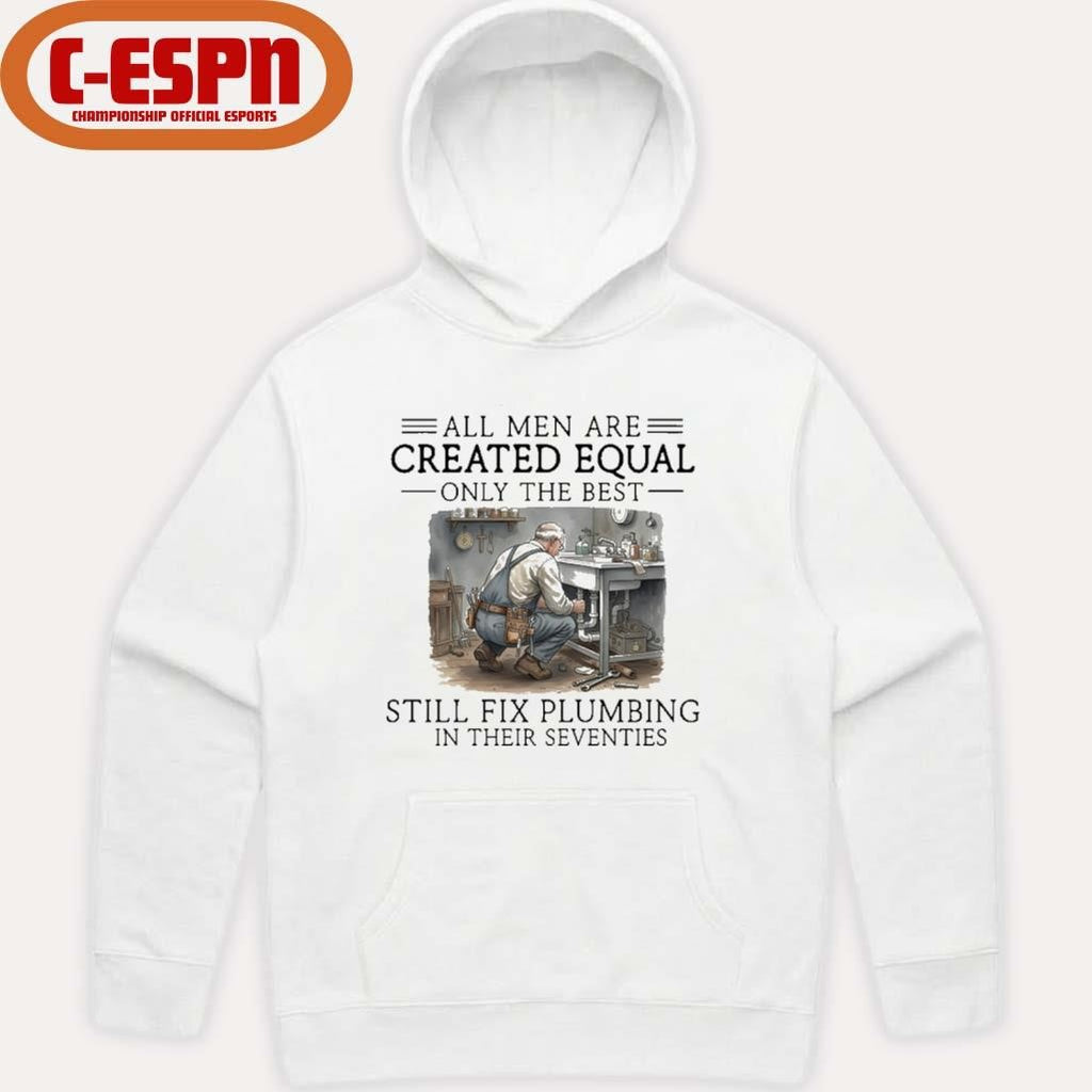 Official All Men Are Created Equal Only The Best Still Fix Plumbing In Their Seventies Shirt