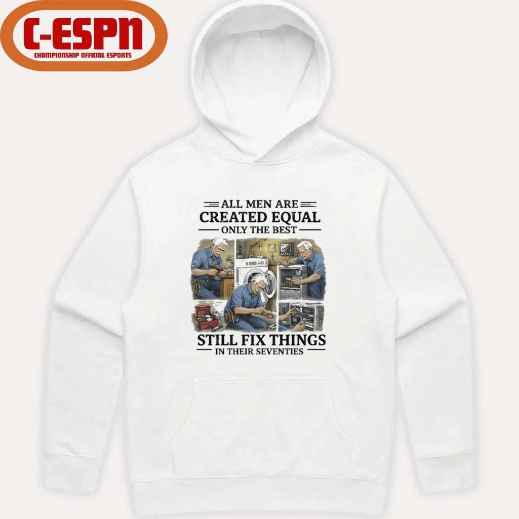Official All Men Are Created Equal Only The Best Still Fix Things In Their Seventies Shirt