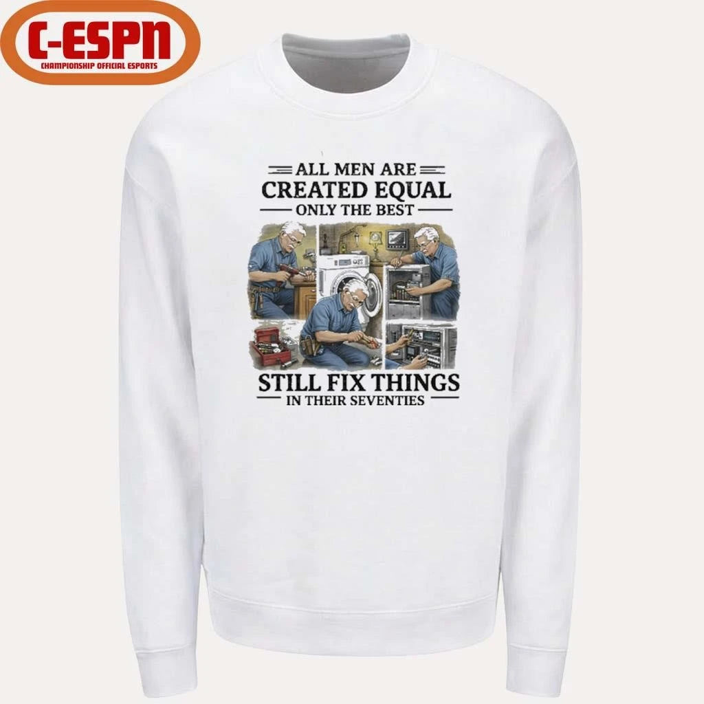 Official All Men Are Created Equal Only The Best Still Fix Things In Their Seventies Shirt