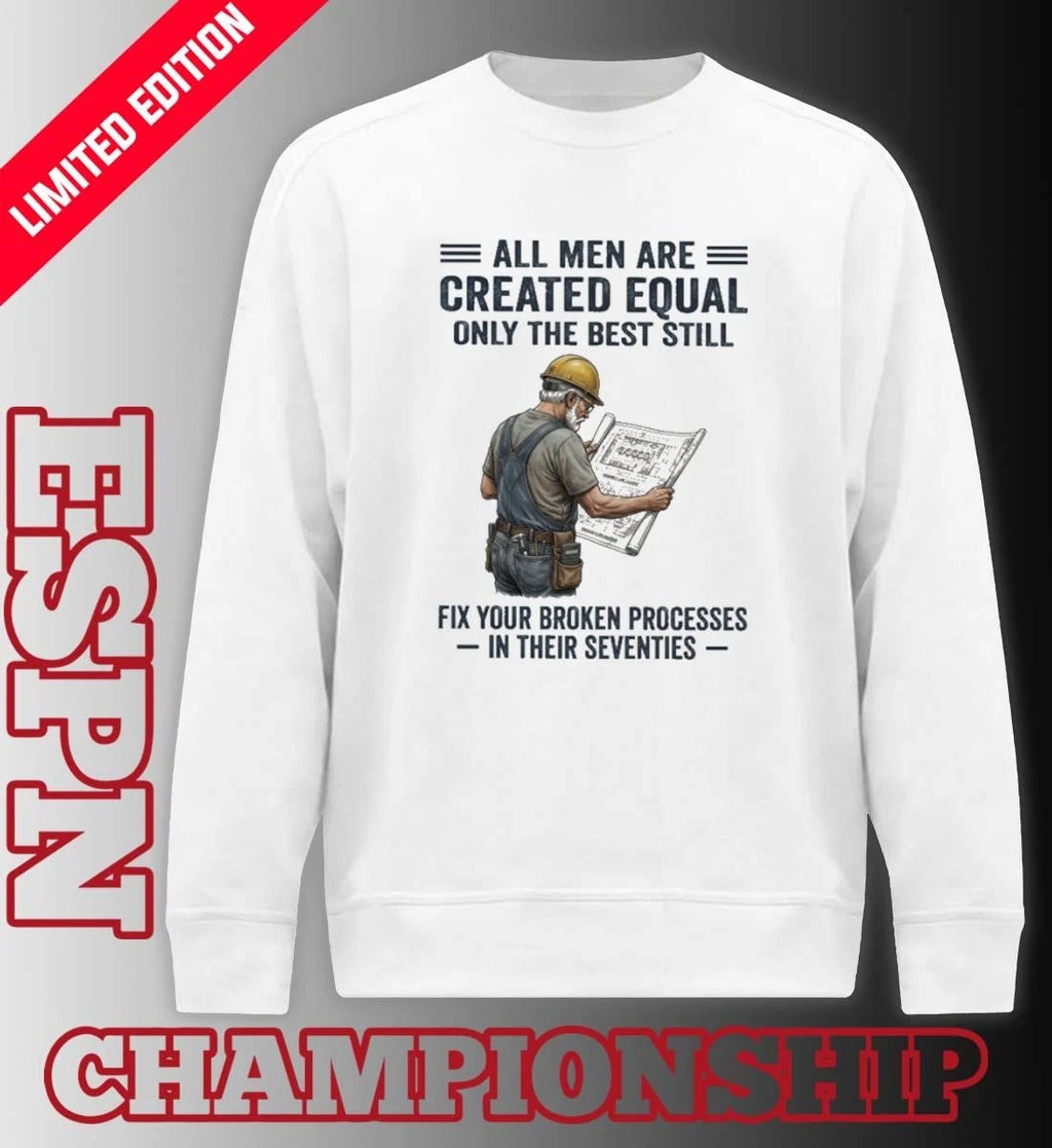 Official All Men Are Created Equal Only The Best Still Fix Your Broken Processes In Their Seventies Shirt
