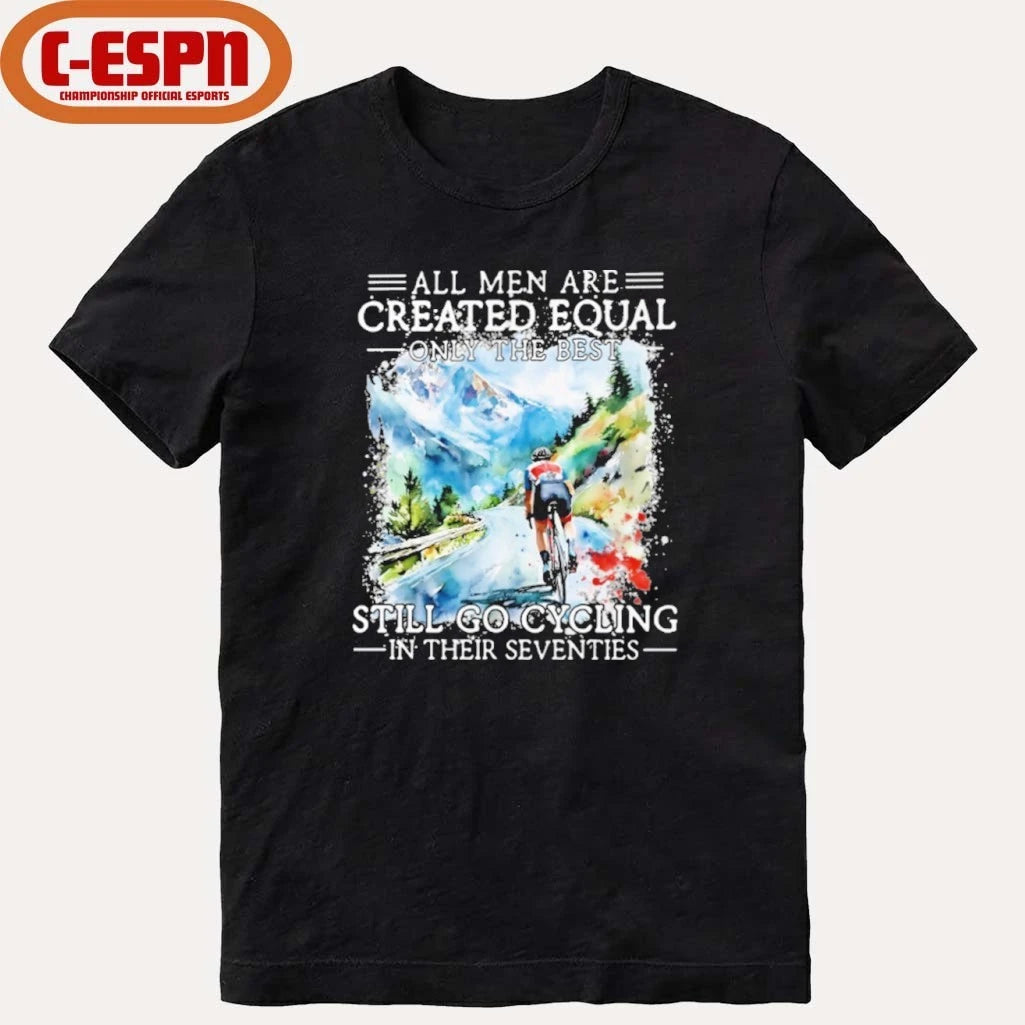 Official All Men Are Created Equal Only The Best Still Go Cycling In Their Seventies Shirt