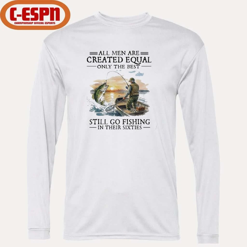 Official All Men Are Created Equal Only The Best Still Go Fishing In Their 60s T-Shirt