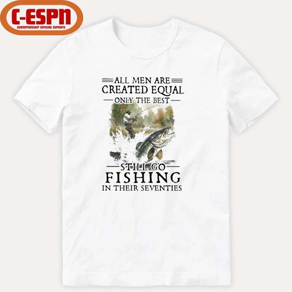 Official All Men Are Created Equal Only The Best Still Go Fishing In Their Seventies Classic T-shirt