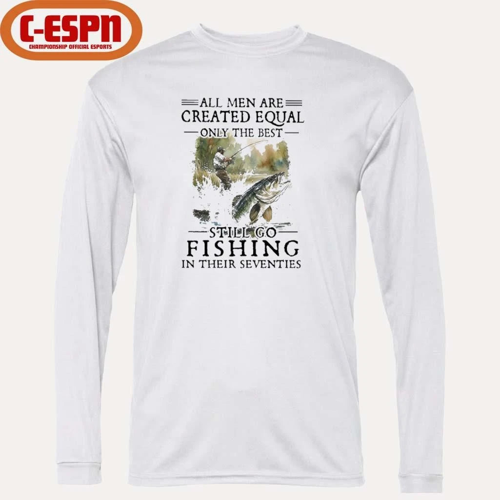 Official All Men Are Created Equal Only The Best Still Go Fishing In Their Seventies Shirt
